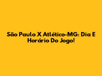 São Paulo X Atlético-MG: Dia E Horário Do Jogo!