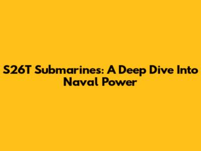 S26T Submarines: A Deep Dive Into Naval Power