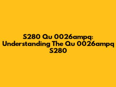 S280 Qu
0026ampq: Understanding The Qu
0026ampq S280