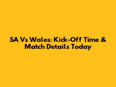 SA Vs Wales: Kick-Off Time & Match Details Today