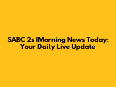 SABC 2's IMorning News Today: Your Daily Live Update