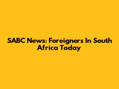 SABC News: Foreigners In South Africa Today