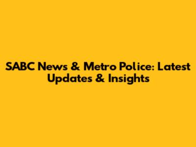 SABC News & Metro Police: Latest Updates & Insights