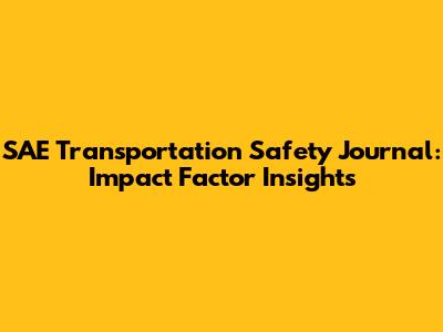 SAE Transportation Safety Journal: Impact Factor Insights