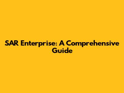 SAR Enterprise: A Comprehensive Guide
