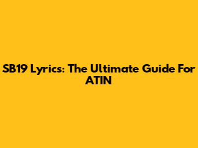 SB19 Lyrics: The Ultimate Guide For A'TIN