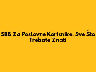 SBB Za Poslovne Korisnike: Sve Što Trebate Znati