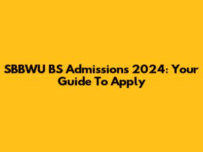 SBBWU BS Admissions 2024: Your Guide To Apply