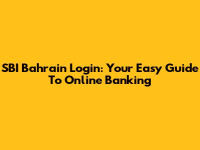 SBI Bahrain Login: Your Easy Guide To Online Banking