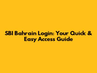 SBI Bahrain Login: Your Quick & Easy Access Guide