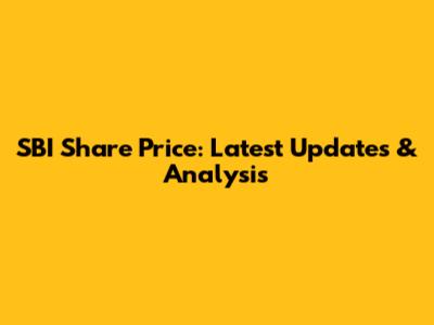 SBI Share Price: Latest Updates & Analysis