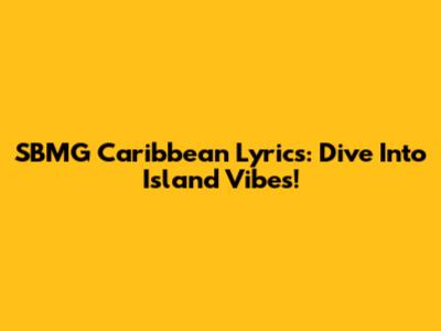 SBMG Caribbean Lyrics: Dive Into Island Vibes!