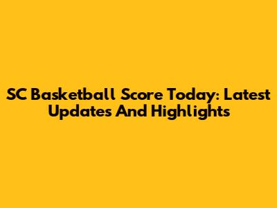 SC Basketball Score Today: Latest Updates And Highlights