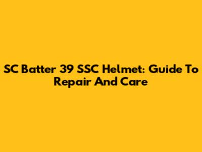 SC Batter 39 SSC Helmet: Guide To Repair And Care