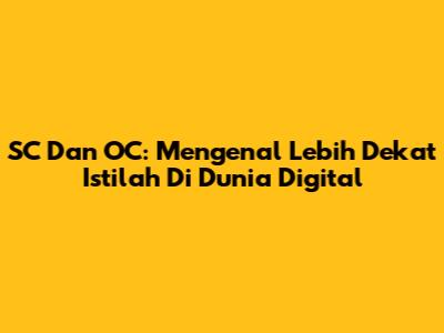 SC Dan OC: Mengenal Lebih Dekat Istilah Di Dunia Digital