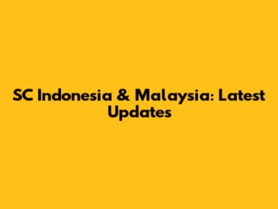 SC Indonesia & Malaysia: Latest Updates