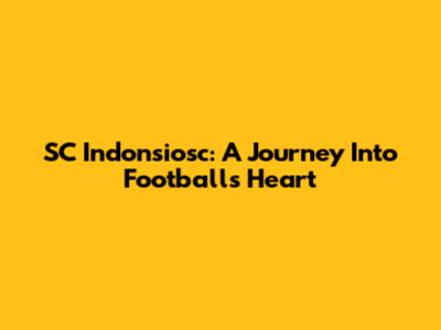 SC Indonsiosc: A Journey Into Football's Heart