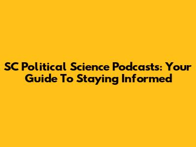 SC Political Science Podcasts: Your Guide To Staying Informed