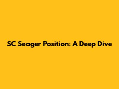 SC Seager Position: A Deep Dive
