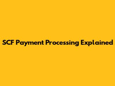 SCF Payment Processing Explained