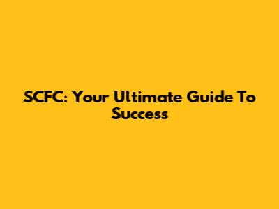 SCFC: Your Ultimate Guide To Success