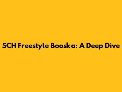 SCH Freestyle Booska: A Deep Dive
