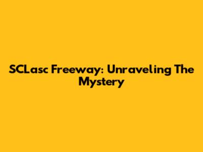 SCLasc Freeway: Unraveling The Mystery