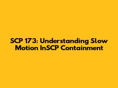 SCP 173: Understanding Slow Motion InSCP Containment