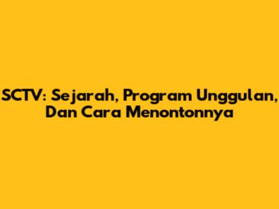 SCTV: Sejarah, Program Unggulan, Dan Cara Menontonnya