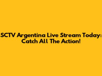 SCTV Argentina Live Stream Today: Catch All The Action!