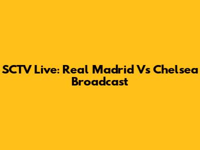 SCTV Live: Real Madrid Vs Chelsea Broadcast