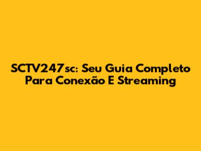 SCTV247sc: Seu Guia Completo Para Conexão E Streaming