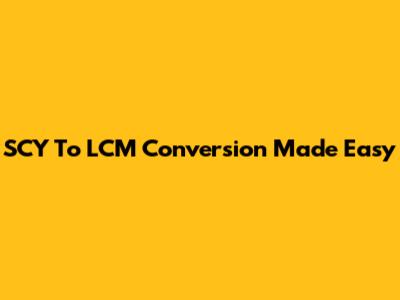 SCY To LCM Conversion Made Easy