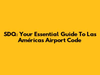 SDQ: Your Essential Guide To Las Américas Airport Code