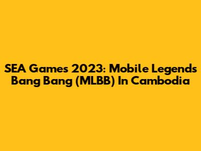 SEA Games 2023: Mobile Legends Bang Bang (MLBB) In Cambodia