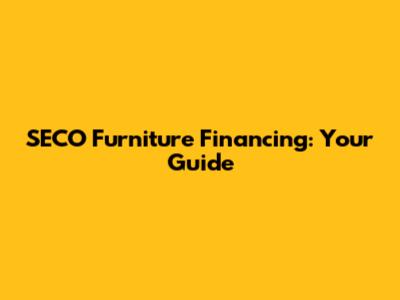 SECO Furniture Financing: Your Guide