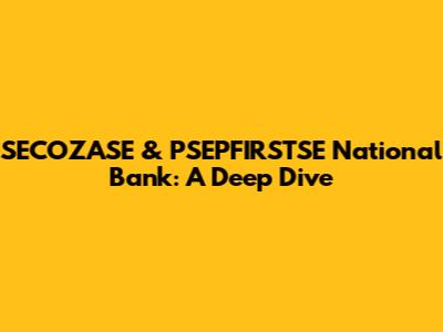 SECOZASE & PSEPFIRSTSE National Bank: A Deep Dive