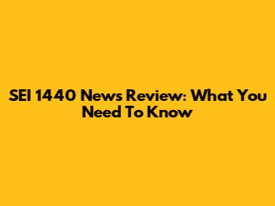 SEI 1440 News Review: What You Need To Know
