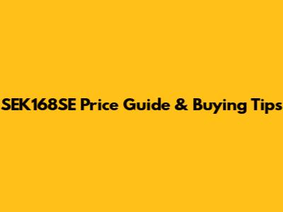 SEK168SE Price Guide & Buying Tips