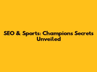 SEO & Sports: Champions' Secrets Unveiled