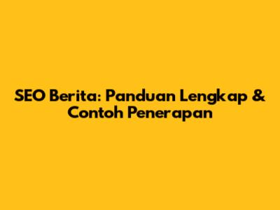 SEO Berita: Panduan Lengkap & Contoh Penerapan