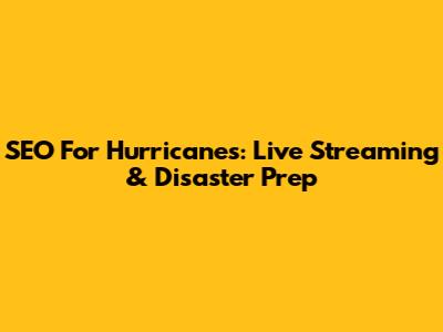 SEO For Hurricanes: Live Streaming & Disaster Prep