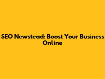 SEO Newstead: Boost Your Business Online
