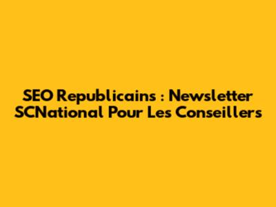 SEO Republicains : Newsletter SCNational Pour Les Conseillers