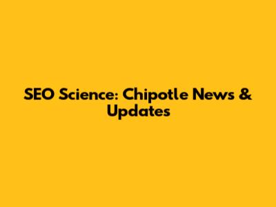 SEO Science: Chipotle News & Updates
