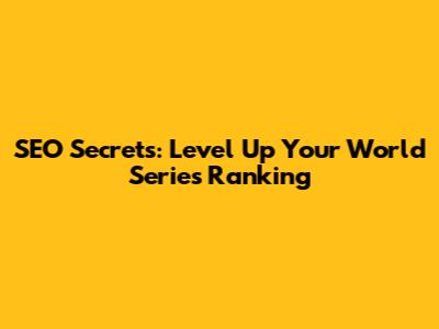 SEO Secrets: Level Up Your World Series Ranking