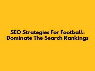 SEO Strategies For Football: Dominate The Search Rankings