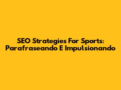 SEO Strategies For Sports: Parafraseando E Impulsionando