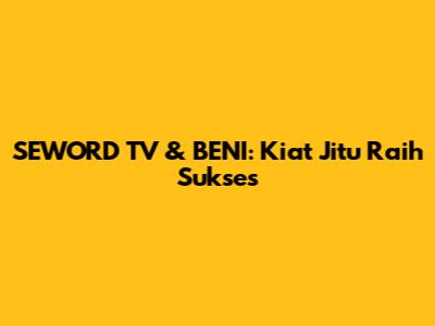 SEWORD TV & BENI: Kiat Jitu Raih Sukses