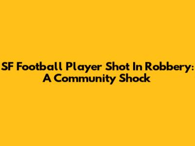 SF Football Player Shot In Robbery: A Community Shock
